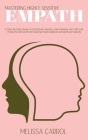 Mastering Highly Sensitive Empath: A Step-By-Step Guide To Emotional Healing, How Develop Your Gift and Thrive the Sense of Self, Raising Psychologica By Melissa Carrol Cover Image