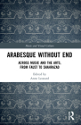 Arabesque Without End: Across Music and the Arts, from Faust to Shahrazad By Anne Leonard (Editor) Cover Image