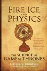 Fire, Ice, and Physics: The Science of Game of Thrones By Rebecca C. Thompson, Sean Carroll (Foreword by) Cover Image