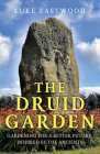 The Druid Garden: Gardening for a Better Future, Inspired by the Ancients Cover Image
