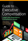 Guide to Executive Compensation: Legal and Regulatory Compliance Issues By Jesse Austin Alexander St Cyr, Kelsey N. H. Mayo, Sharon Reece Cover Image