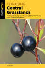 Foraging Central Grasslands: Finding, Identifying, and Preparing Edible Wild Foods in the Central United States Cover Image