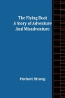 The Flying Boat A Story of Adventure and Misadventure Cover Image