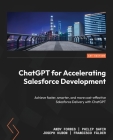 ChatGPT for Accelerating Salesforce Development: Achieve faster, smarter, and more cost-effective Salesforce Delivery with ChatGPT By Andy Forbes, Philip Safir, Joseph Kubon Cover Image