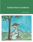Kublai Khan's Gardener By Rachel Bubb Cover Image
