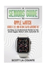 A Seniors Guide to Apple Watch Series 9, SE, and Ultra (With watchOS 10): An Easy to Understand Guide to the 2023 Apple Watch with watchOS 10 By Scott La Counte Cover Image