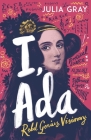 I, Ada: Ada Lovelace: Rebel. Genius. Visionary By Julia Gray Cover Image