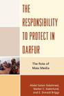 The Responsibility to Protect in Darfur: The Role of Mass Media By Abdel Salam Sidahmed, Walter C. Soderlund, Donald E. Briggs Cover Image