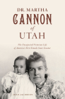 Dr. Martha Cannon of Utah: The Unexpected Victorian Life of America's First Female State Senator By Joan Jacobson Cover Image
