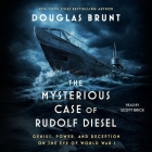 The Mysterious Case of Rudolf Diesel: Genius, Power, and Deception on the Eve of World War I By Douglas Brunt, Scott Brick (Read by) Cover Image
