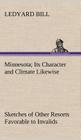 Minnesota; Its Character and Climate Likewise Sketches of Other Resorts Favorable to Invalids; Together With Copious Notes on Health; Also Hints to To By Ledyard Bill Cover Image