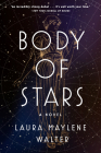 Body of Stars: A Novel By Laura Maylene Walter Cover Image