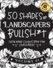 50 Shades of Landscapers Bullsh*t: Swear Word Coloring Book For Landscapers: Funny gag gift for Landscapers w/ humorous cusses & snarky sayings Landsc Cover Image