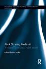 Block Granting Medicaid: A Model for 21st Century Health Reform? (Routledge Research in Public Administration and Public Polic) By Edward Alan Miller Cover Image