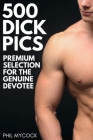 500 Dick Pics - Premium Selection for the Genuine Devotee: Funny Fake Book Cover Notebook (Gag Gifts For Men & Women) By Phil Mycock Cover Image