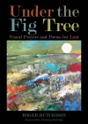 Under the Fig Tree: Visual Prayers and Poems for Lent By Roger Hutchison, Fleming Rutledge (Foreword by) Cover Image