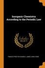 Inorganic Chemistry According to the Periodic Law By Francis Preston Venable, James Lewis Howe Cover Image