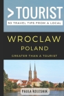 Greater Than a Tourist- Wroclaw Poland: 50 Travel Tips from a Local By Greater Than a. Tourist, Lisa Rusczyk Ed D. (Foreword by), Paula Kolesnik Cover Image