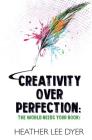 Creativity Over Perfection: The World Needs Your Book! Cover Image
