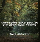 Creatures that Lurk in the Deep, Dark Forest By Dale Gravett Cover Image