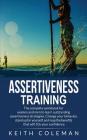Assertiveness Training: The complete workbook for women and men to learn outstanding assertiveness strategies. Change your behavior, stand up By Keith Coleman Cover Image