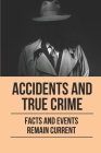 Accidents And True Crime: Facts And Events Remain Current: True Crime Genre By Clyde Cianciola Cover Image
