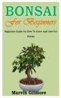 Bonsai for Beginners: Beginners Guide On How To Grow And Care For Bonsai By Marvin Gilmore Cover Image