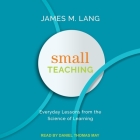 Small Teaching: Everyday Lessons from the Science of Learning By James M. Lang, Daniel May (Read by) Cover Image