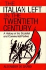 The Italian Left in the Twentieth Century: A History of the Socialist and Communist Parties By Alexander De Grand Cover Image