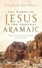 The Words of Jesus in the Original Aramaic By Stephen Andrew Missick Cover Image
