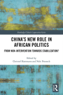 China's New Role in African Politics: From Non-Intervention Towards Stabilization? (Routledge Global Cooperation) By Christof Hartmann (Editor), Nele Noesselt (Editor) Cover Image
