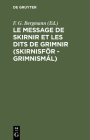 Le Message de Skirnir Et Les Dits de Grimnir (Skirnisför - Grimnismál): Poèmes Tirés de l'Edda de Saemund By F. G. Bergmann (Editor), Sæmundur Sigfússon (Contribution by) Cover Image