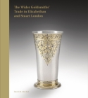 Beakers, Bodkins, and Bankers: The Wider Goldsmiths’ Trade in Elizabethan and Stuart London By David M. Mitchell Cover Image