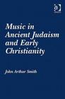 Music in Ancient Judaism and Early Christianity By John Arthur Smith Cover Image