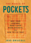 The Magic of Pockets: Why Your Clothes Don't Have Good Pockets and How to Fix That: Why Your Clothes Don't Have Good Pockets and How to Fix That By Jess Driscoll Cover Image