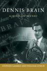Dennis Brain: A Life in Music (North Texas Lives of Musician Series #7) By Stephen J. Gamble, William C. Lynch Cover Image