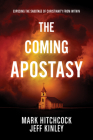 The Coming Apostasy: Exposing the Sabotage of Christianity from Within By Mark Hitchcock, Jeff Kinley Cover Image