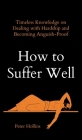 How to Suffer Well: Timeless Knowledge on Dealing with Hardship and Becoming Anguish-Proof By Peter Hollins Cover Image