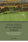 Local States in an Imperial World: Identity, Society and Politics in the Early Modern Deccan By Roy S. Fischel Cover Image