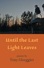 Until the Last Light Leaves By Tony Gloeggler Cover Image