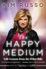 The Happy Medium: Life Lessons from the Other Side By Kim Russo Cover Image