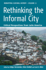 Rethinking the Informal City: Critical Perspectives from Latin America (Remapping Cultural History #11) By Felipe Hernández (Editor), Peter Kellett (Editor), Lea Knudsen Allen (Editor) Cover Image