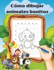 Cómo dibujar animales bonitos: Cómo dibujar para niños; Cómo dibujar animales bonitos para niños mayores de 5 años - Guía de dibujo sencilla y divert Cover Image