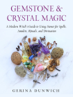 Gemstone and Crystal Magic: A Modern Witch's Guide to Using Stones for Spells, Amulets, Rituals, and Divination By Gerina Dunwich Cover Image
