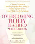 Overcoming Body Hatred Workbook: A Woman's Guide to Healing Negative Body Image and Nurturing Self-Worth Using CBT and Depth Psychology Cover Image