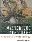 Mysterious Creatures: A Guide to Cryptozoology - Volume 1 By George M. Eberhart Cover Image