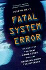 Fatal System Error: The Hunt for the New Crime Lords Who Are Bringing Down the Internet Cover Image