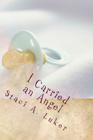 I Carried an Angel By Staci a. Luker Cover Image