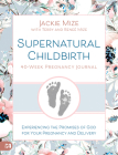 Supernatural Childbirth 40-Week Pregnancy Journal: Experiencing the Promises of God for Your Pregnancy and Delivery By Jackie Mize, Terry Mize (With), Renee Mize (With) Cover Image