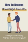 How To Become A Successful Innovator: Strategies To Developing A Mindset Of Innovative Growth: Mindset Of Innovative Growth Cover Image